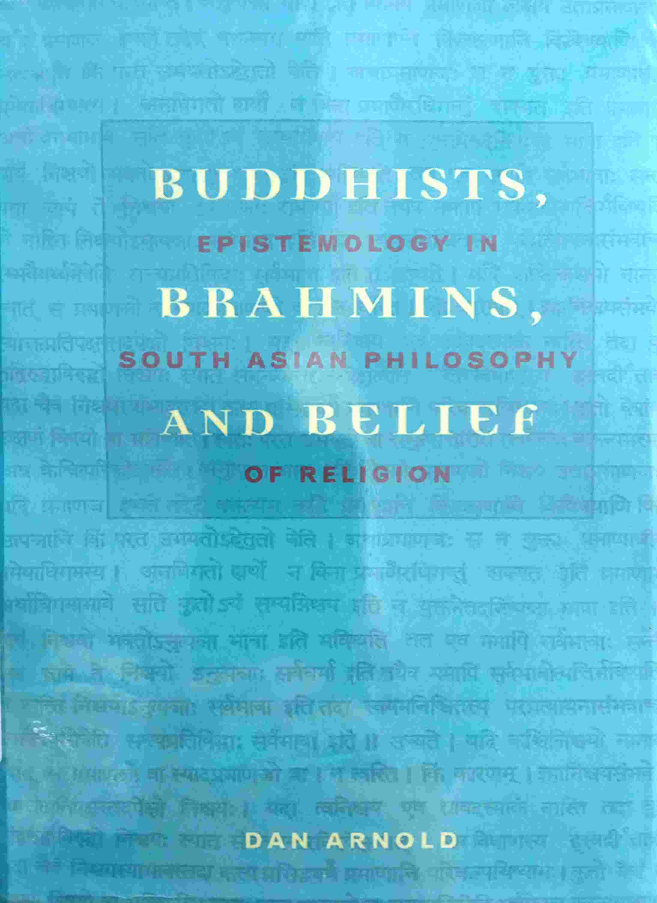 BUDDHISTS, BRAHMINS, AND BELIEF: EPISTEMOLOGY IN SOUTH ASIAN PHILOSOPHY OF RELIGION