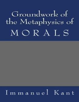 GROUNDWORK OF THE METAPHYSICS OF MORALS