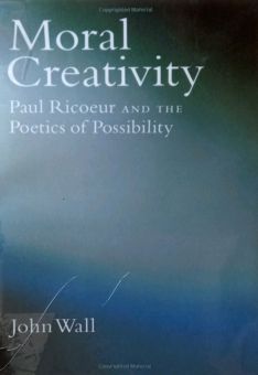MORAL CREATIVITY: PAUL RICOEUR AND THE POETICS OF POSSIBILITY