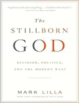 THE STILLBORN GOD: RELIGION, POLITICS, AND THE MODERN WEST