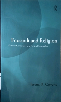 FOUCAULT AND RELIGION: SPIRITUAL CORPORALITY AND POLITICAL SPIRITUALITY