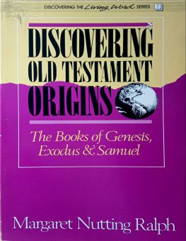 DISCOVERING OLD TESTAMENT ORIGINS: THE BOOKS OF GENESIS, EXODUS & SAMUEL