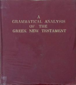 A GRAMMATICAL ANALYSIS OF THE GREEK NEW TESTAMENT