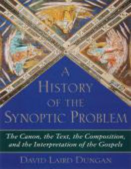 A HISTORY OF THE SYNOPTIC PROBLEM : THE CANON, THE TEXT, THE COMPOSITION AND THE INTERPRETATION OF THE GOSPELS