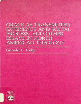 GRACE AS TRANSMUTED EXPERIENCE AND SOCIAL PROCESS AND OTHER ESSAYS IN NORTH AMERICAN THEOLOGY 