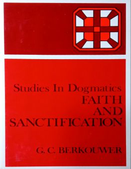 STUDIES IN DOGMATICS: FAITH AND SANCTIFICATION 