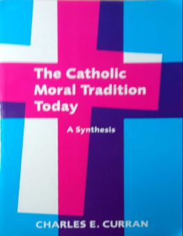 THE CATHOLIC MORAL TRADITION TO DAY