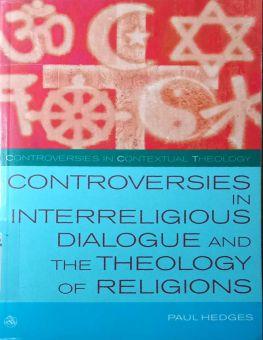 CONTROVERSIES IN INTERRELIGIOUS DIALOGUE AND THE THEOLOGY OF RELIGIONS
