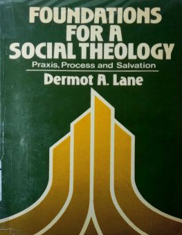 FOUNDATIONS FOR A SOCIAL THEOLOGY: PRAXIS, PROCESS AND SALVATION