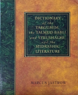 DICTIONARY OF THE TARGUMIM, THE TALMUD BABLI AND YERUSHALMI, AND THE MIDRASHIC LITERATURE