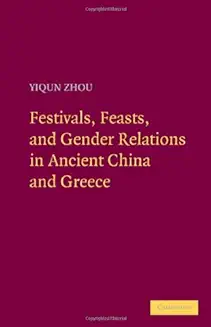 FESTIVALS, FEASTS, AND GENDER RELATIONS IN ANCIENT CHINA AND GREECE
