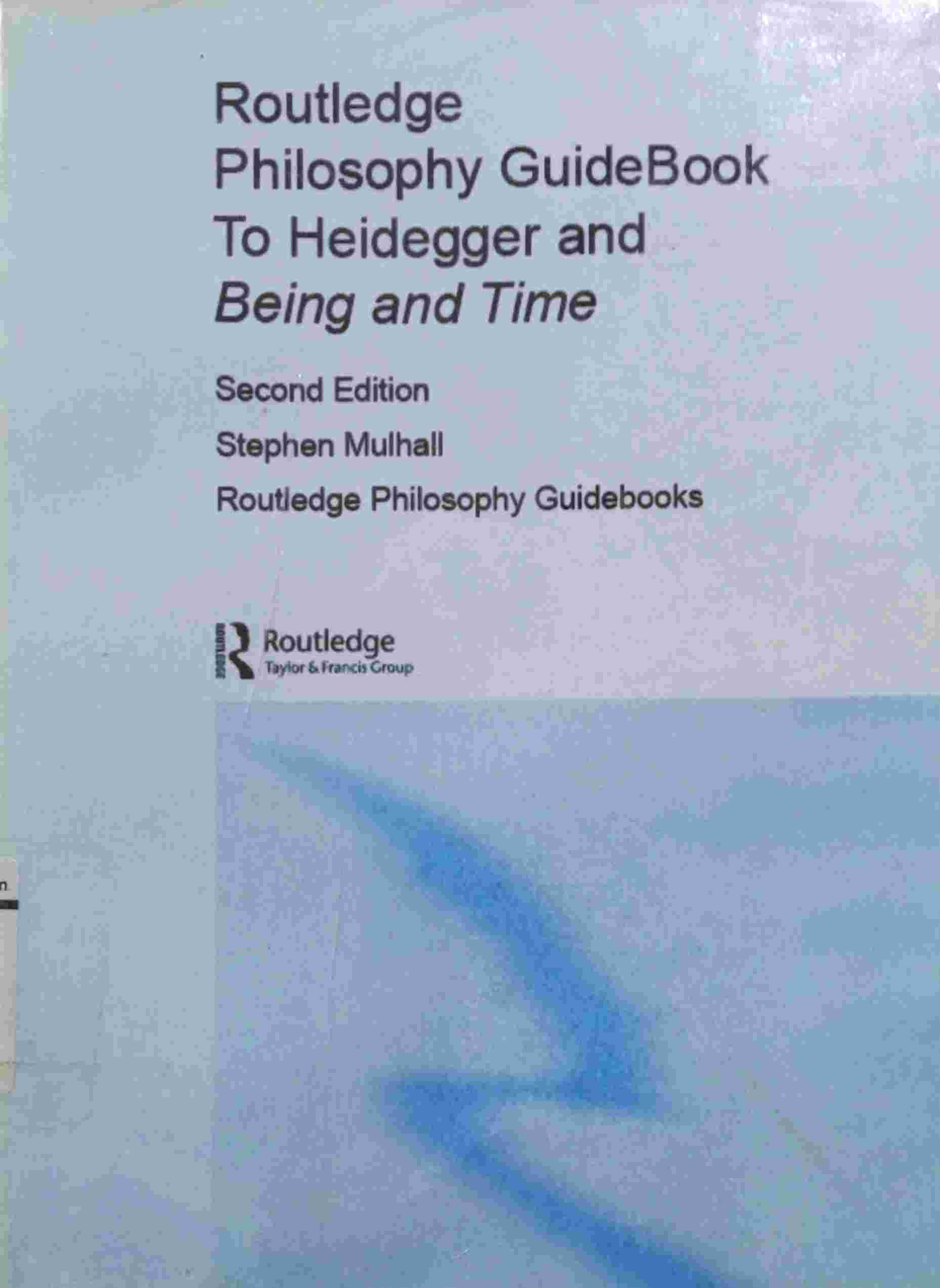ROUTLEDGE PHILOSOPHY GUIDEBOOK TO HEIDEGGER AND BEING AND TIME