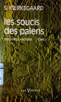 LES SOUCIS DES PAÏENS: DISCOURS CHRÉTIENS. TOME 1
