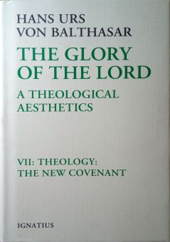 THE GLORY OF THE LORD: A THEOLOGICAL AESTHETICS. THEOLOGY: THE NEW COVENANT