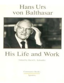 HANS URS VON BALTHASAS: HIS LIFE AND WORK 