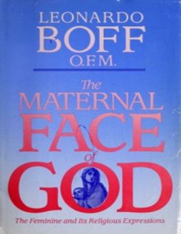 THE MATERNAL FACE OF GOD: THE FEMININE AND ITS RELIGIOUS EXPRESSIONS