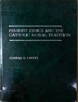 FEMINIST ETHICS AND THE CATHOLIC MORAL TRADITION