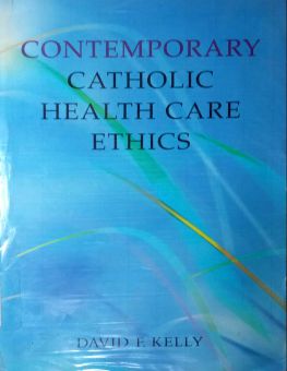 CONTEMPORARY CATHOLIC HEALTH CARE ETHICS