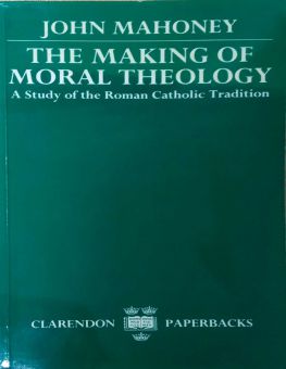 THE MAKING OF MORAL THEOLOGY