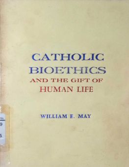 CATHOLIC BIOETHICS AND THE GIFT OF HUMAN LIFE