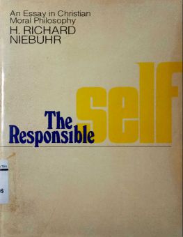 THE RESPONSIBLE SELF: AN ESSAY IN CHRISTIAN MORAL PHILOSOPHY