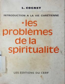 INTRODUCTION A LA VIE CHRÉTIENNE: LES PROBLÈMES DE LA SPIRITUALITÉ