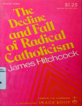THE DECLINE AND FALL OF RADICAL CATHOLICISM
