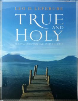 TRUE AND HOLY: CHRISTIAN SCRIPTURE AND OTHER RELIGIONS