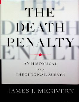 THE DEATH PENALTY: AN HISTORICAL AND THEOLOGICAL SURVEY