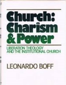 CHURCH, CHARISM AND POWER: LIBERATION THEOLOGY AND THE INSTITUTIONAL CHURCH