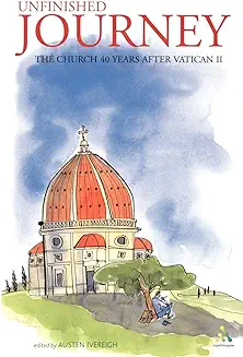 UNFINISHED JOURNEY THE CHURCH 40 YEARS AFTER VATICAN II