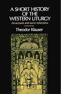 A SHORT HISTORY OF THE WESTERN LITURGY: AN ACCOUNT AND SOME REFLECTIONS