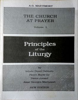 THE CHURCH AT PRAYER: PRINCIPLES OF THE LITURGY
