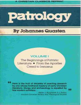 PATROLOGY, VOLUME 1: THE BEGINNINGS OF PATRISTIC LITERATURE FROM THE APOSTLES CREED TO IRENAEUS