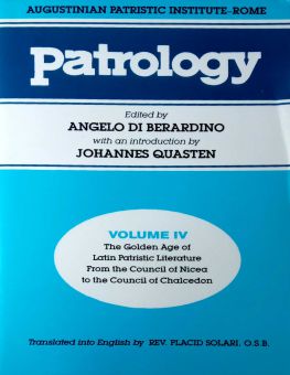 PATROLOGY, VOLUME 4: THE GOLDEN AGE OF LATIN PATRISTIC LITERATURE FROM THE COUNCIL OF NICEA TO THE COUNCIL OF CHALCEDON