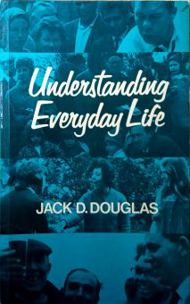 UNDERSTANDING EVERYDAY LIFE: TOWARD THE RECONSTRUCTION OF SOCIOLOGICAL KNOWLEDGE