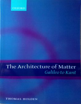 THE ARCHITECTURE OF MATTER: GALILEO TO KANT