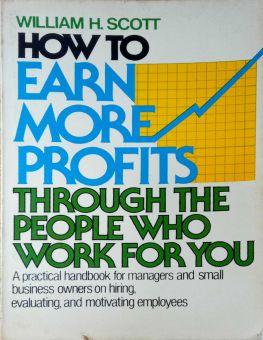 HOW TO EARN MORE PROFITS THROUGH THE PEOPLE WHO WORK FOR YOU 