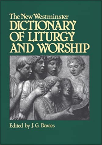 THE NEW WESTMINSTER DICTIONARY OF LITUGRY AND WORSHIP
